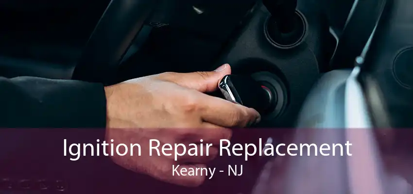 Ignition Repair Replacement Kearny - NJ